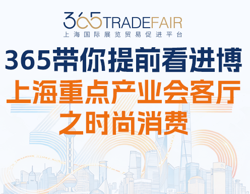 365带您提前看进博｜上海重点产业会客厅之时尚消费